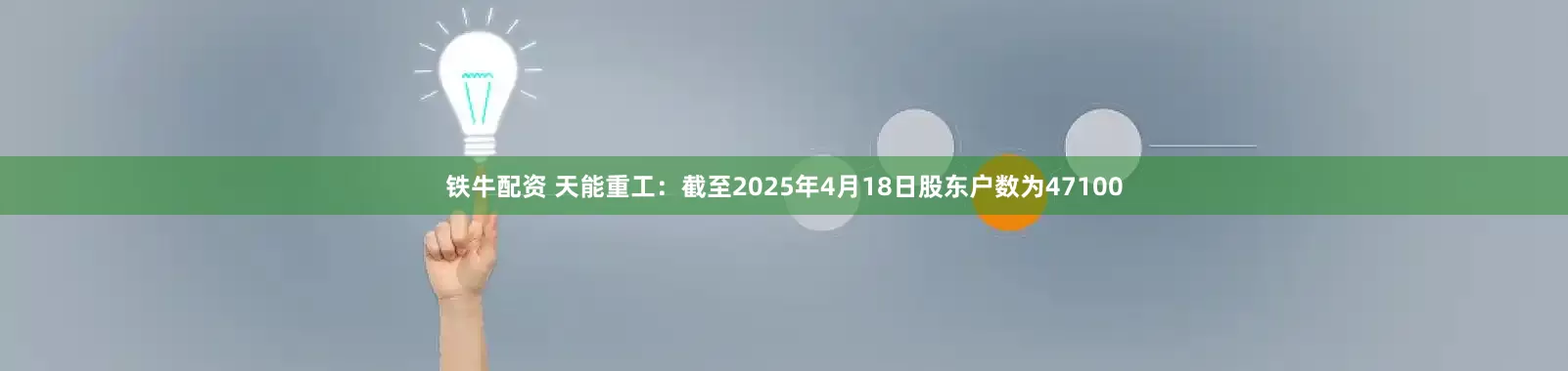 铁牛配资 天能重工：截至2025年4月18日股东户数为47100